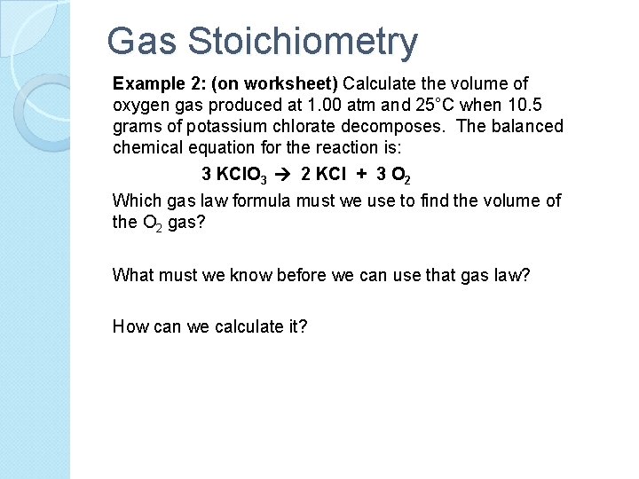 Gas Stoichiometry Example 2: (on worksheet) Calculate the volume of oxygen gas produced at