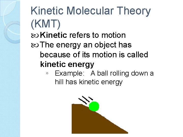 Kinetic Molecular Theory (KMT) Kinetic refers to motion The energy an object has because
