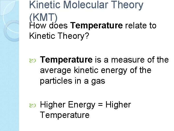 Kinetic Molecular Theory (KMT) How does Temperature relate to Kinetic Theory? Temperature is a