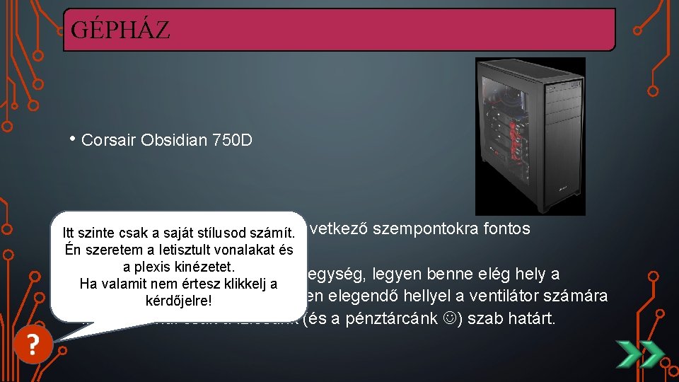 GÉPHÁZ • Corsair Obsidian 750 D A gépház a következő szempontokra fontos Itt •