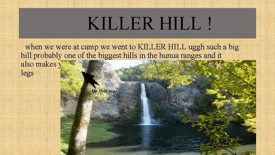 KILLER HILL ! when we were at camp we went to KILLER HILL uggh