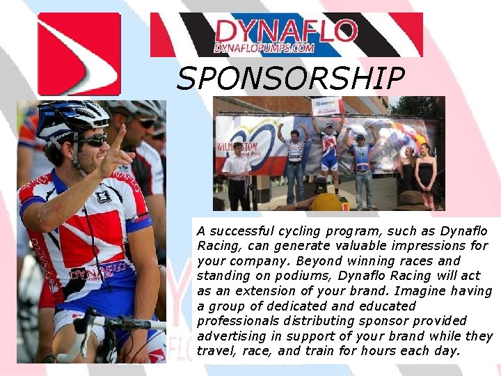 SPONSORSHIP A successful cycling program, such as Dynaflo Racing, can generate valuable impressions for