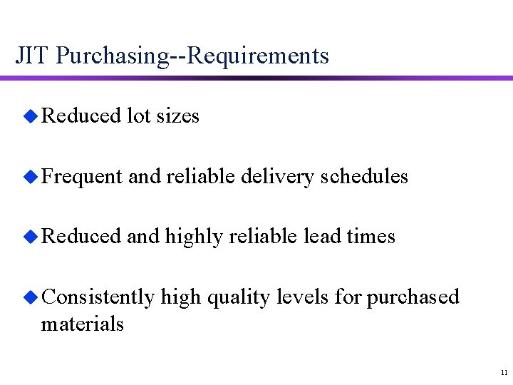 JIT Purchasing--Requirements u Reduced lot sizes u Frequent and reliable delivery schedules u Reduced