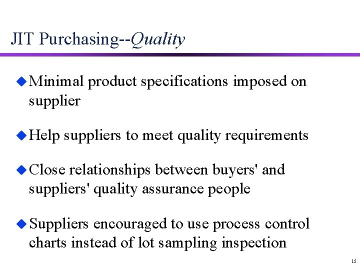 JIT Purchasing--Quality u Minimal product specifications imposed on supplier u Help suppliers to meet