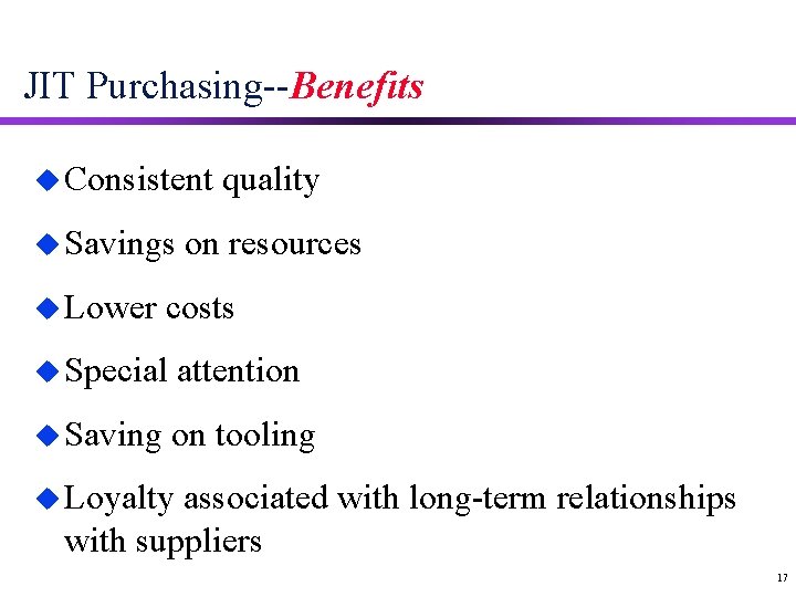 JIT Purchasing--Benefits u Consistent u Savings u Lower quality on resources costs u Special