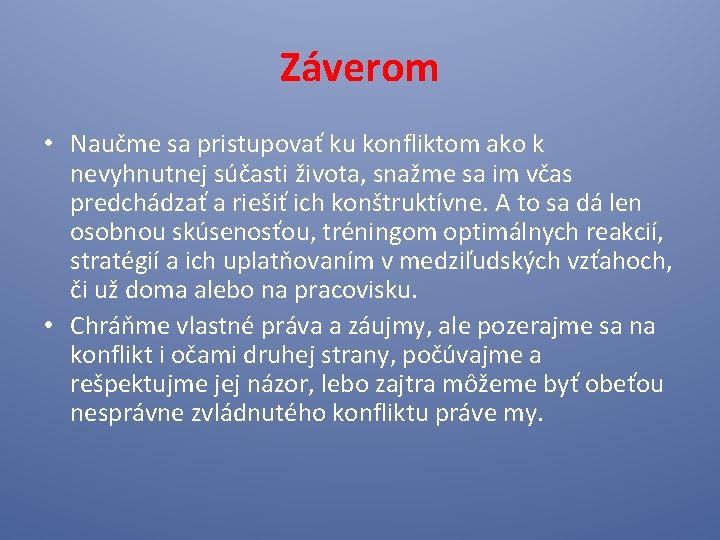 Záverom • Naučme sa pristupovať ku konfliktom ako k nevyhnutnej súčasti života, snažme sa