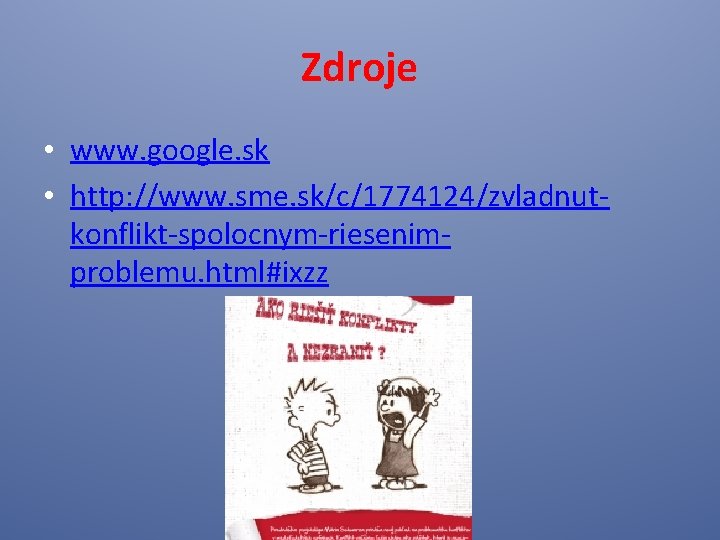 Zdroje • www. google. sk • http: //www. sme. sk/c/1774124/zvladnutkonflikt-spolocnym-riesenimproblemu. html#ixzz 