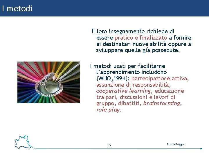 I metodi Il loro insegnamento richiede di essere pratico e finalizzato a fornire ai