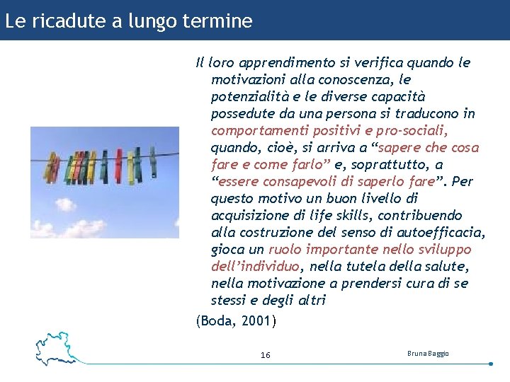 Le ricadute a lungo termine Il loro apprendimento si verifica quando le motivazioni alla