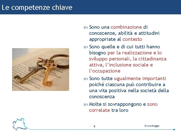 Le competenze chiave Sono una combinazione di conoscenze, abilità e attitudini appropriate al contesto