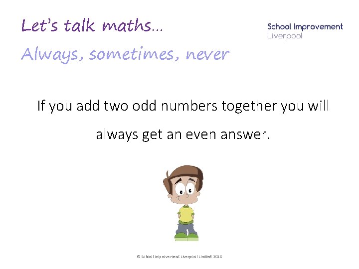 Let’s talk maths… Always, sometimes, never If you add two odd numbers together you