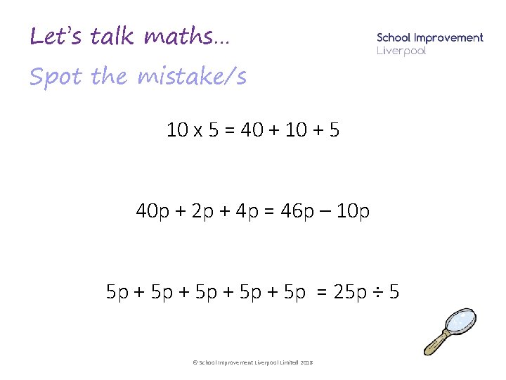 Let’s talk maths… Spot the mistake/s 10 x 5 = 40 + 10 +