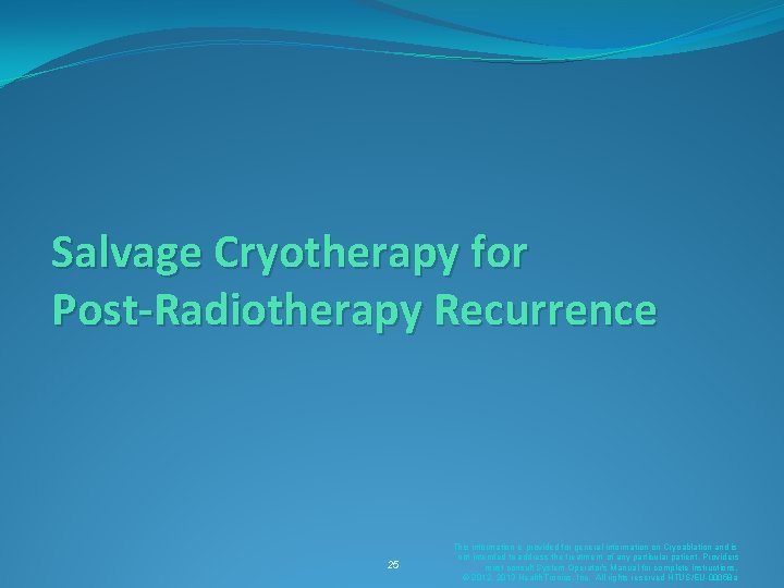 Salvage Cryotherapy for Post-Radiotherapy Recurrence 25 This information is provided for general information on Salvage Cryotherapy for Post-Radiotherapy Recurrence 25 This information is provided for general information on