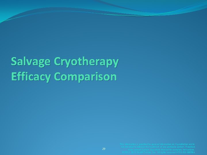 Salvage Cryotherapy Efficacy Comparison 29 This information is provided for general information on Cryoablation Salvage Cryotherapy Efficacy Comparison 29 This information is provided for general information on Cryoablation