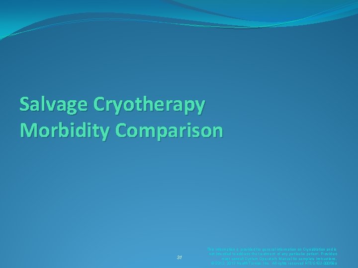 Salvage Cryotherapy Morbidity Comparison 31 This information is provided for general information on Cryoablation Salvage Cryotherapy Morbidity Comparison 31 This information is provided for general information on Cryoablation