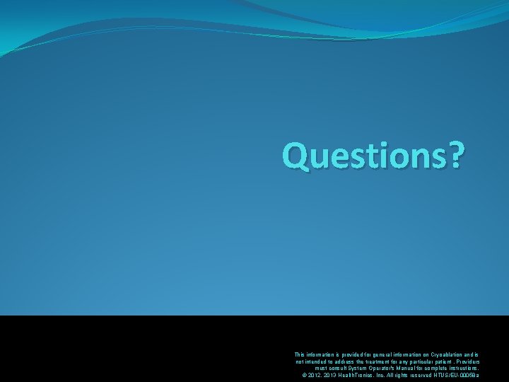 Questions? This information is provided for general information on Cryoablation and is notintendedto toaddressthe Questions? This information is provided for general information on Cryoablation and is notintendedto toaddressthe