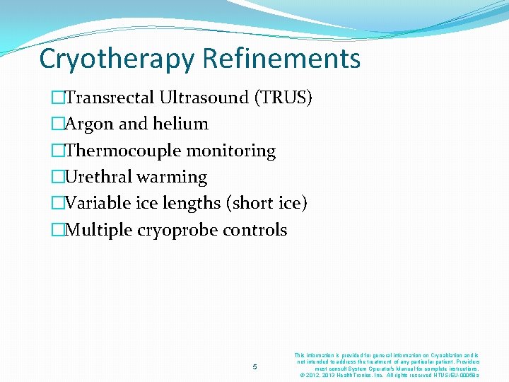 Cryotherapy Refinements �Transrectal Ultrasound (TRUS) �Argon and helium �Thermocouple monitoring �Urethral warming �Variable ice Cryotherapy Refinements �Transrectal Ultrasound (TRUS) �Argon and helium �Thermocouple monitoring �Urethral warming �Variable ice