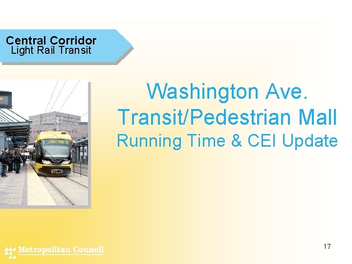 Central Corridor Light Rail Transit Washington Ave. Transit/Pedestrian Mall Running Time & CEI Update