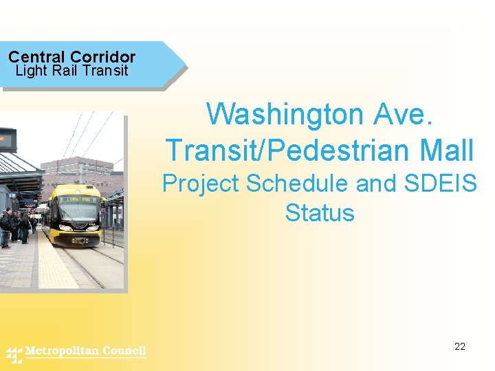 Central Corridor Light Rail Transit Washington Ave. Transit/Pedestrian Mall Project Schedule and SDEIS Status