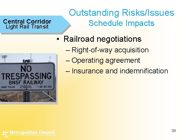 Outstanding Risks/Issues Central Corridor Light Rail Transit Schedule Impacts • Railroad negotiations – Right-of-way