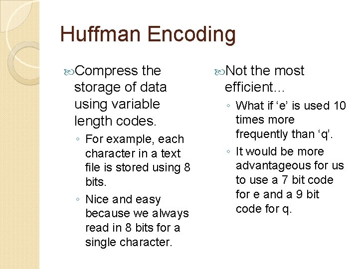 Huffman Encoding Compress the storage of data using variable length codes. ◦ For example,