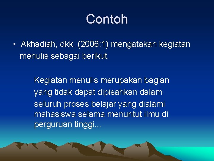 Contoh • Akhadiah, dkk. (2006: 1) mengatakan kegiatan menulis sebagai berikut. Kegiatan menulis merupakan