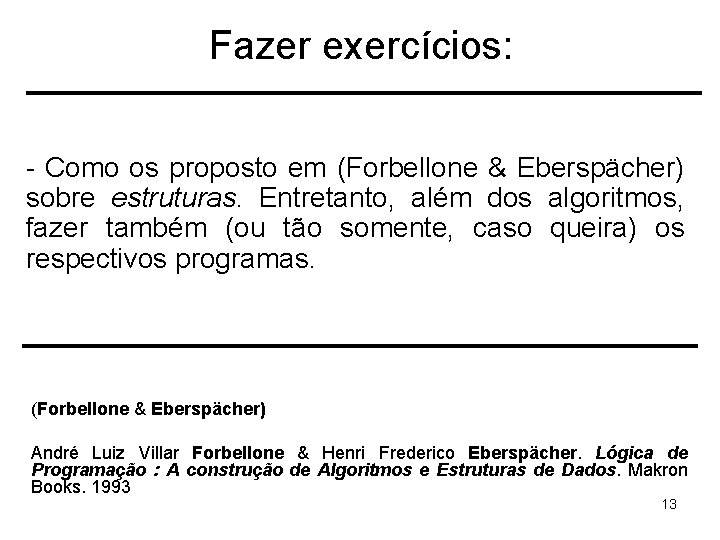 Fazer exercícios: - Como os proposto em (Forbellone & Eberspächer) sobre estruturas. Entretanto, além