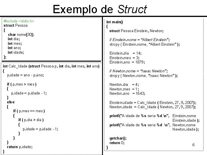 Exemplo de Struct #include <stdio. h> struct Pessoa { char nome[30]; int dia; int