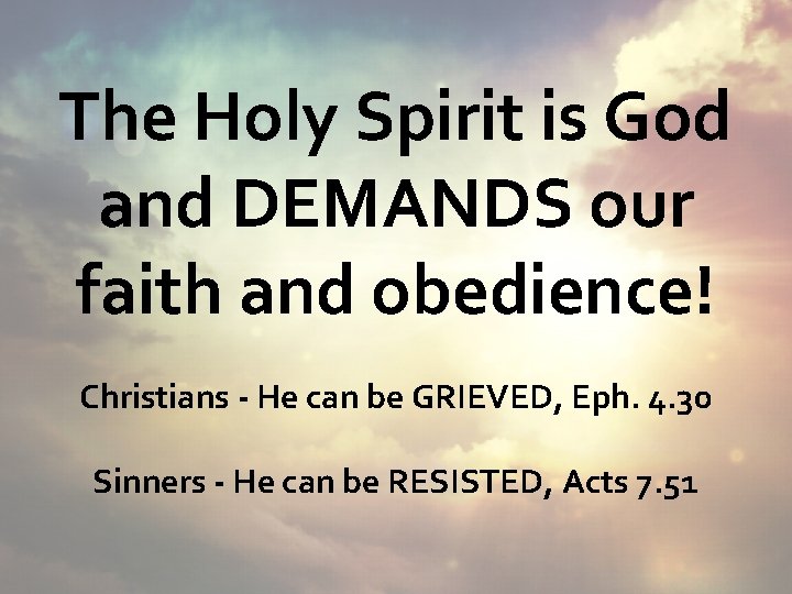 The Holy Spirit is God and DEMANDS our faith and obedience! Christians - He