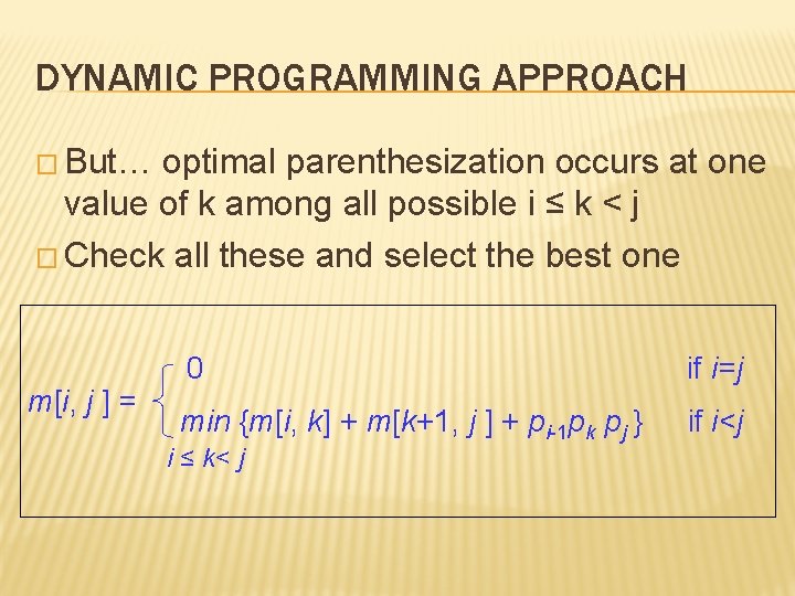 DYNAMIC PROGRAMMING APPROACH � But… optimal parenthesization occurs at one value of k among DYNAMIC PROGRAMMING APPROACH � But… optimal parenthesization occurs at one value of k among