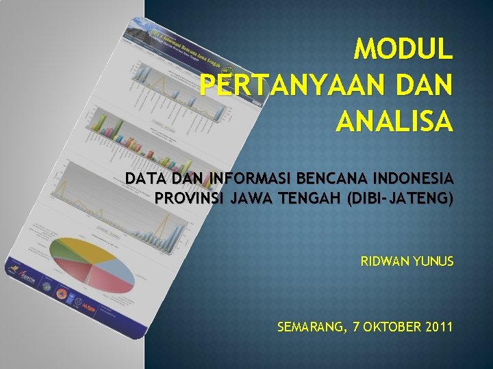 MODUL PERTANYAAN DAN ANALISA DATA DAN INFORMASI BENCANA INDONESIA PROVINSI JAWA TENGAH (DIBI-JATENG) RIDWAN