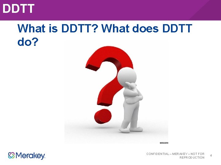 DDTT What is DDTT? What does DDTT do? CONFIDENTIAL – MERAKEY – NOT FOR
