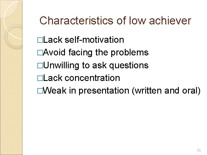 Characteristics of low achiever �Lack self-motivation �Avoid facing the problems �Unwilling to ask questions