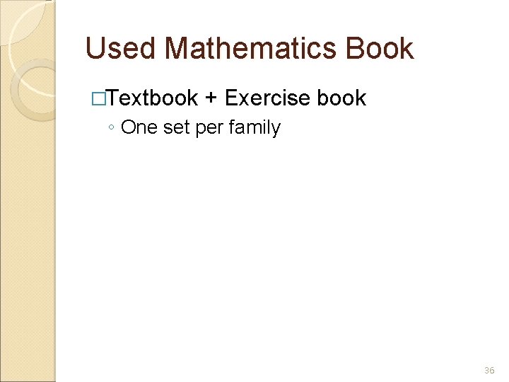 Used Mathematics Book �Textbook + Exercise book ◦ One set per family 36 