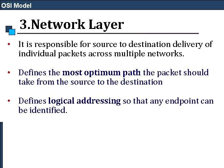 OSI Model 3. Network Layer • It is responsible for source to destination delivery