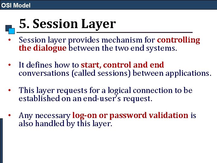 OSI Model 5. Session Layer • Session layer provides mechanism for controlling the dialogue