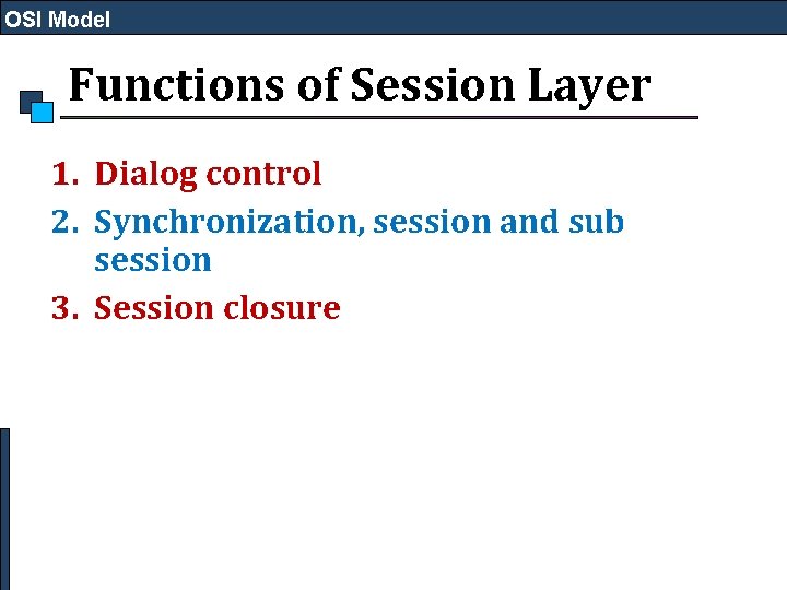 OSI Model Functions of Session Layer 1. Dialog control 2. Synchronization, session and sub