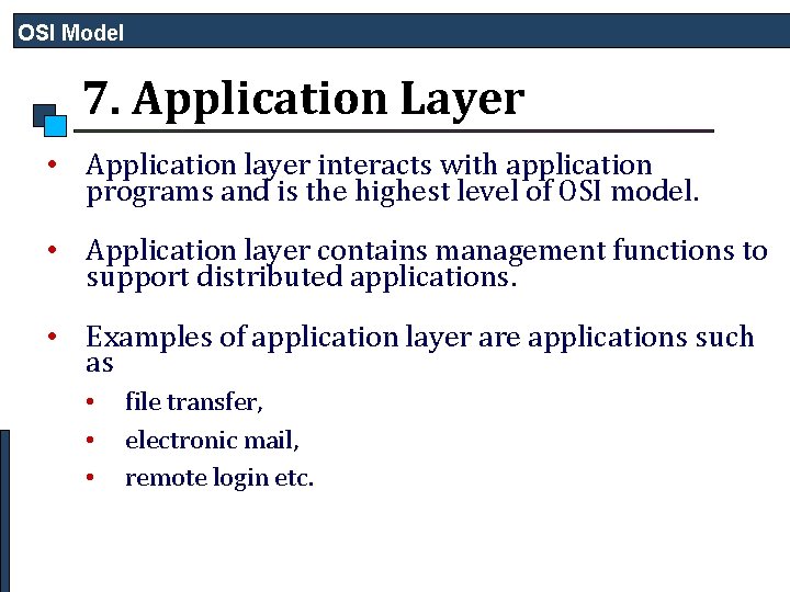 OSI Model 7. Application Layer • Application layer interacts with application programs and is