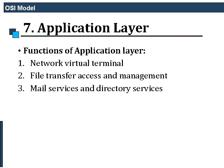 OSI Model 7. Application Layer • Functions of Application layer: 1. Network virtual terminal