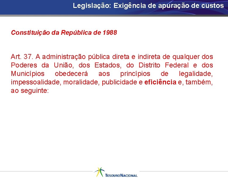 Legislação: Exigência de apuração de custos Constituição da República de 1988 Art. 37. A