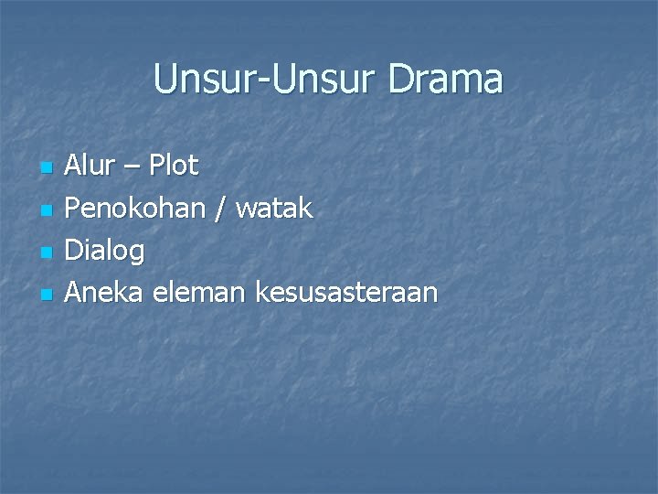 Unsur-Unsur Drama n n Alur – Plot Penokohan / watak Dialog Aneka eleman kesusasteraan