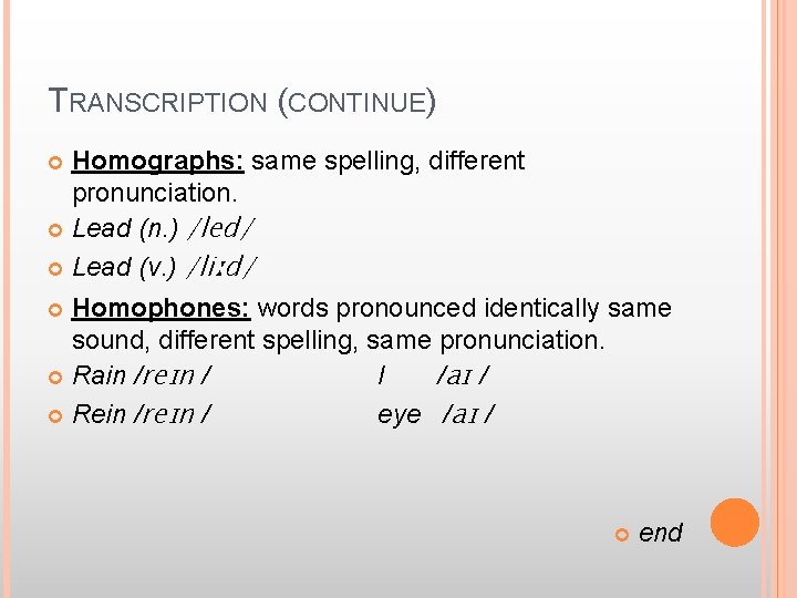 TRANSCRIPTION (CONTINUE) Homographs: same spelling, different pronunciation. Lead (n. ) /led/ Lead (v. )