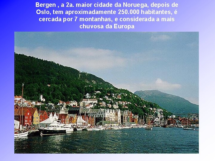Bergen , a 2 a. maior cidade da Noruega, depois de Oslo, tem aproximadamente
