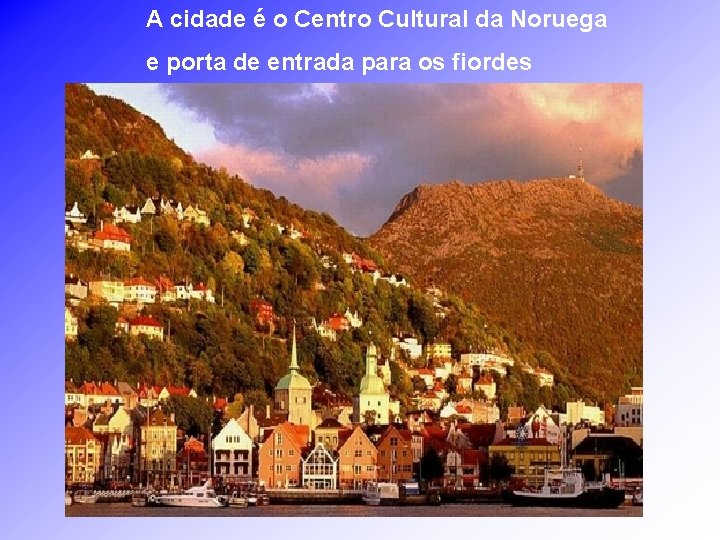 A cidade é o Centro Cultural da Noruega e porta de entrada para os