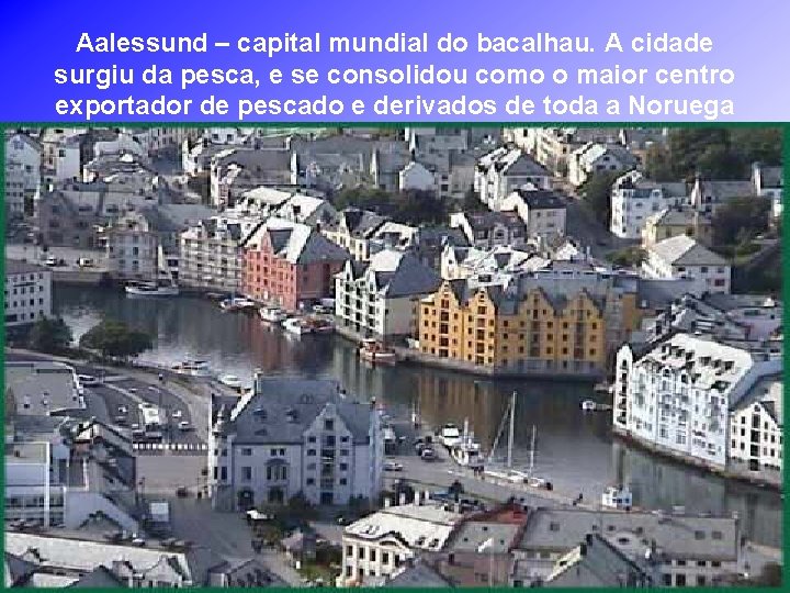 Aalessund – capital mundial do bacalhau. A cidade surgiu da pesca, e se consolidou