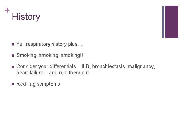 + History n Full respiratory history plus… n Smoking, smoking!! n Consider your differentials