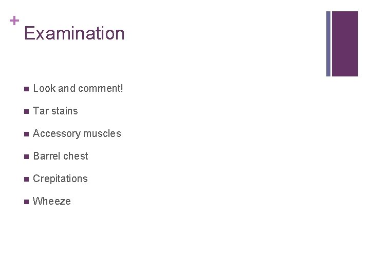 + Examination n Look and comment! n Tar stains n Accessory muscles n Barrel