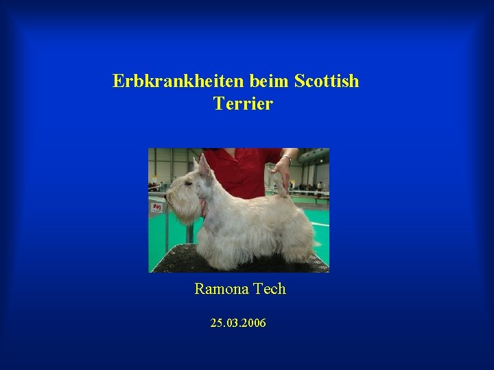 Erbkrankheiten beim Scottish Terrier Ramona Tech 25. 03. 2006 