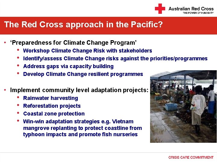 The Red Cross approach in the Pacific? • ‘Preparedness for Climate Change Program’ •