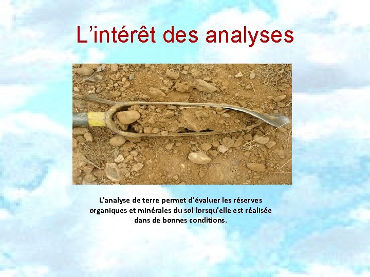 L’intérêt des analyses L'analyse de terre permet d'évaluer les réserves organiques et minérales du